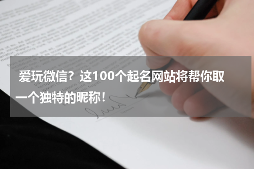  爱玩微信？这100个起名网站将帮你取一个独特的昵称！