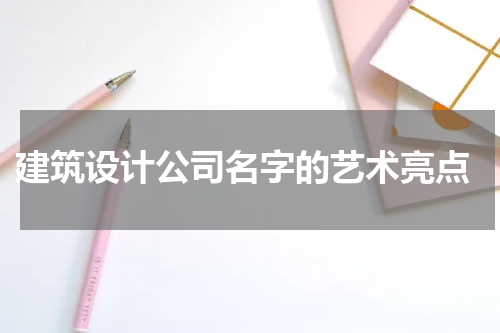  建筑设计公司名字的艺术亮点